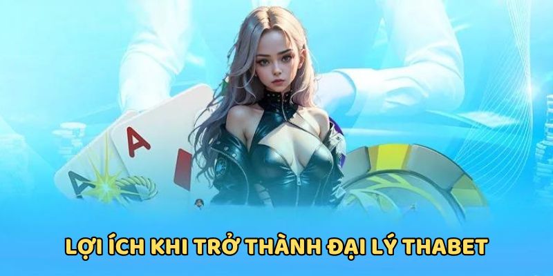 Ưu điểm nên đăng ký đại lý THABET