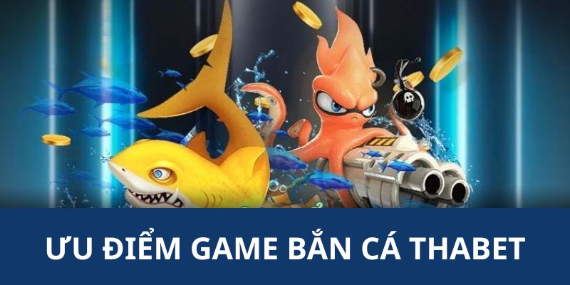 Lý do khiến bạn nên tham gia ngay game bắn cá THABET